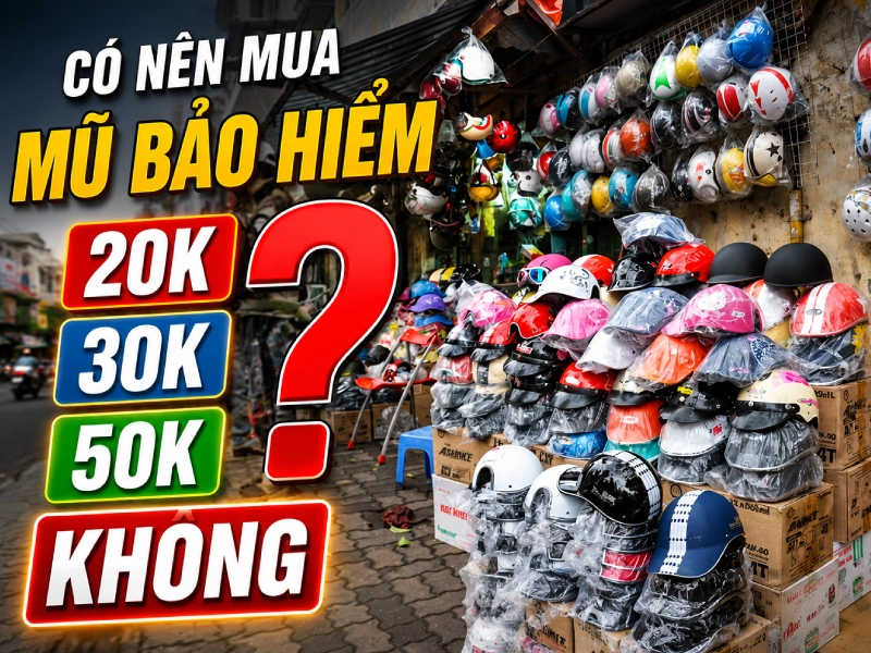 Có nên mua mũ bảo hiểm 20k, 30k và 50k ngoài vỉa hè không?